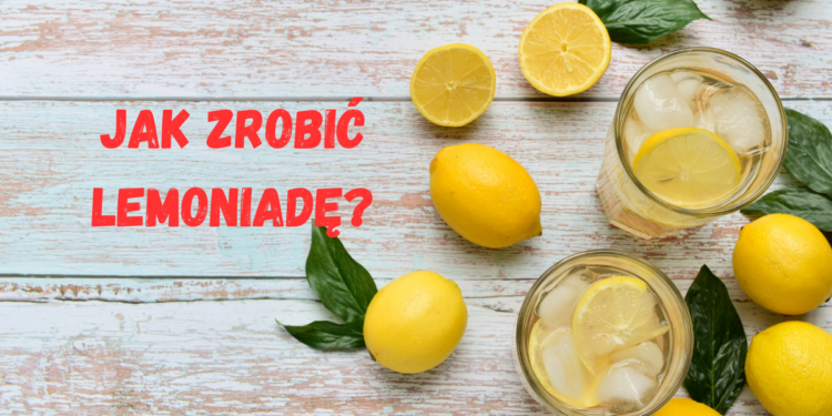 Jak Zrobić Lemoniadę? Letnie orzeźwienie w 5 Krokach Jak Zrobić Lemoniadę