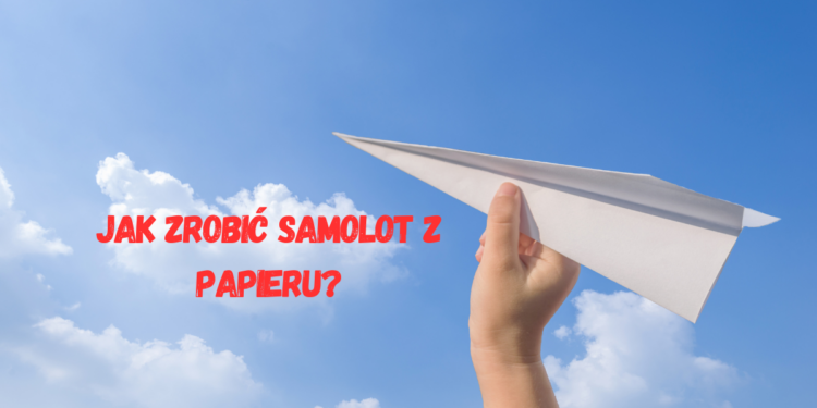 Jak zrobić samolot z papieru - przepis na świetną zabawę Jak zrobić samolot z papieru