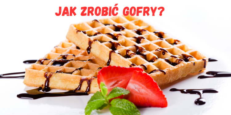 Jak Zrobić Gofry
